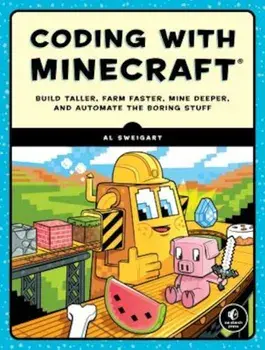 Coding with Minecraft: Build Taller, Farm Faster, Mine Deeper, and Automate the Boring Stuff, Paperback/Al Sweigart