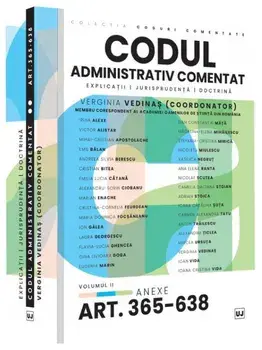 Codul administrativ comentat. Explicatii. Jurisprudenta. Doctrina. Volumul II. Art. 365-638. Anexe/Verginia Vedinas