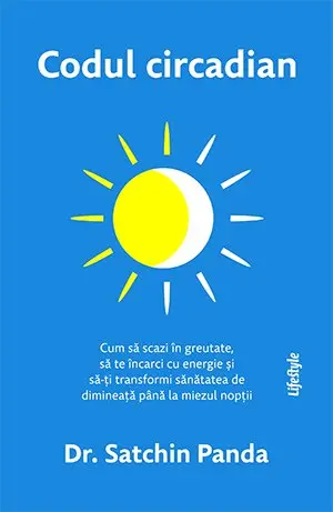 Codul circadian: cum să scazi în greutate, să te încarci cu energie și să-ți transformi sănătatea de dimineață până la miezul nopții