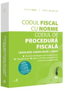 Codul fiscal cu Norme. Codul de procedura fiscala. Aprilie 2023/***