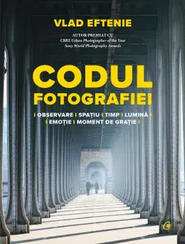 Codul fotografiei. Observare-spatiu-timp-lumina-emotie-moment de gratie/Vlad Eftenie