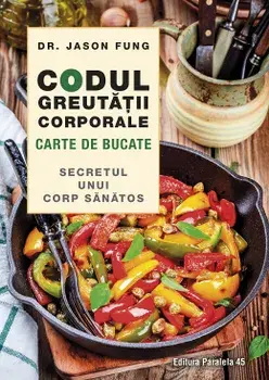 Codul greutatii corporale. Carte de bucate. Secretul unui corp sanatos. Editia a 2-a/Jason Fung