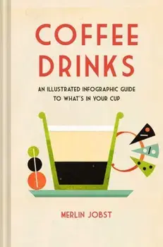 Coffee Drinks. An Illustrated Infographic Guide to What's in Your Cup, Hardback/Merlin Jobst