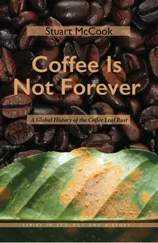 Coffee Is Not Forever: A Global History of the Coffee Leaf Rust, Paperback/Stuart McCook