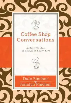 Coffee Shop Conversations: Making the Most of Spiritual Small Talk, Paperback/Dale And Jonalyn Fincher