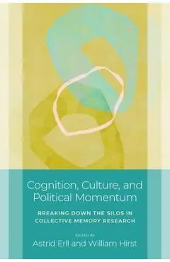 Cognition, Culture, and Political Momentum: Breaking Down the Silos in Collective Memory Research - Astrid Erll