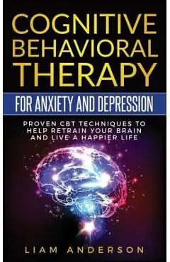Cognitive Behavioral Therapy for Anxiety and Depression: CBT Therapy for Beginners - Liam Anderson