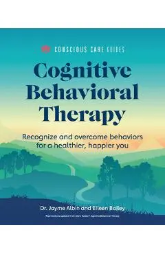 Cognitive Behavioral Therapy: Recognize and Overcome Behaviors for a Healthier, Happier You - Jayme Albin