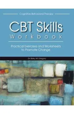 Cognitive-Behavioral Therapy Skills Workbook - Barry Gregory