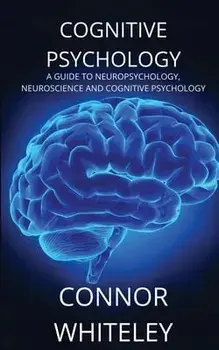 Cognitive Psychology: A Guide to Neuropsychology, Neuroscience and Cognitive Psychology, Paperback/Connor Whiteley