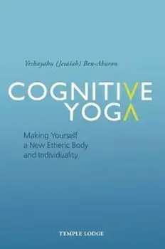 Cognitive Yoga: Making Yourself a New Etheric Body and Individuality, Paperback/Yeshayahu Ben-Aharon