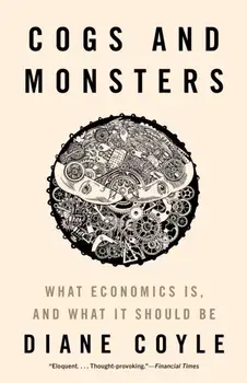 Cogs and Monsters. What Economics Is, and What It Should Be, Paperback/***