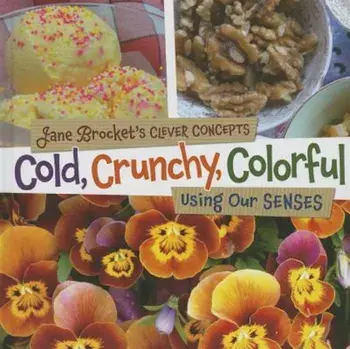 Cold, Crunchy, Colorful: Using Our Senses/Jane Brocket