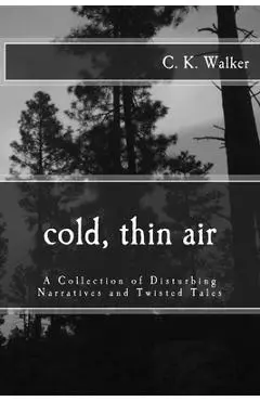 Cold, Thin Air: A Collection of Disturbing Narratives and Twisted Tales - C. K. Walker