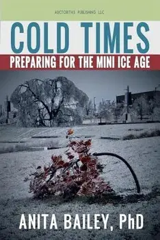 Cold Times: How to Prepare for the Mini Ice Age, Paperback/Dr Anita Bailey Phd