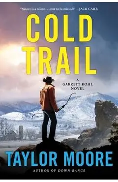 Cold Trail: A Garrett Kohl Novel - Taylor Moore