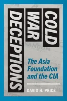 Cold War Deceptions. The Asia Foundation and the CIA, Paperback/David H. Price