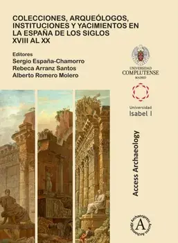 Colecciones, arqueologos, instituciones y yacimientos en la Espana de los siglos XVIII al XX, Paperback/***