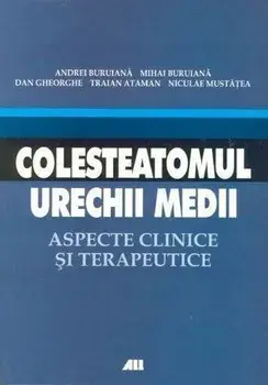 Colesteatomul urechii medii. Aspecte clinice si terapeutice (carte cu defect minor)/Andrei Buruiana, Mihai Buruiana, Traian Ataman, Nicolae Mustatea