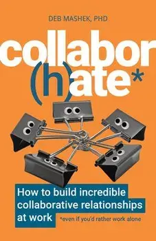 Collabor(h)ate. How to build incredible collaborative relationships at work (even if you'd rather work alone), Paperback/Deb, PhD Mashek