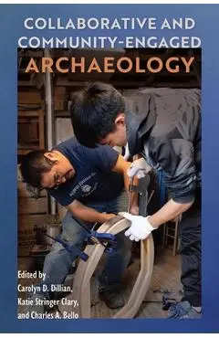 Collaborative and Community-Engaged Archaeology - Carolyn D. Dillian