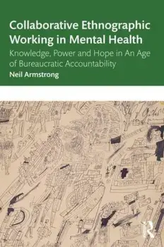 Collaborative Ethnographic Working in Mental Health. Knowledge, Power and Hope in an Age of Bureaucratic Accountability, Paperback/Neil Armstrong