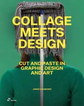 Collage Meets Design: Cut and Paste in Graphic Design and Art, Hardback/Jorge Chamorro