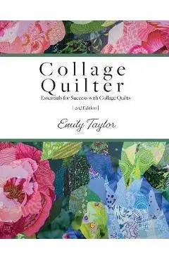 Collage Quilter: Essentials for Success with Collage Quilts - Emily Taylor
