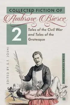 Collected Fiction Volume 2: Tales of the Civil War and Tales of the Grotesque, Paperback/Ambrose Bierce