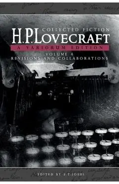 Collected Fiction Volume 4 (Revisions and Collaborations): A Variorum Edition - H. P. Lovecraft
