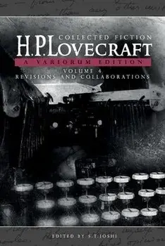 Collected Fiction Volume 4 (Revisions and Collaborations): A Variorum Edition, Paperback/H. P. Lovecraft
