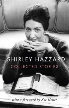 Collected Stories of Shirley Hazzard, Hardback/Shirley Hazzard
