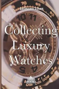 Collecting Luxury Watches, Paperback/Leonard Lowe