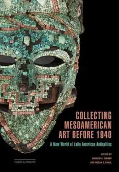 Collecting Mesoamerican Art before 1940. A New World of Latin American Antiquities, Paperback/***