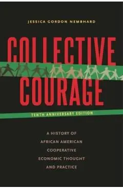 Collective Courage: A History of African American Cooperative Economic Thought and Practice - Jessica Gordon Nembhard