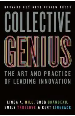Collective Genius: The Art and Practice of Leading Innovation - Linda A. Hill