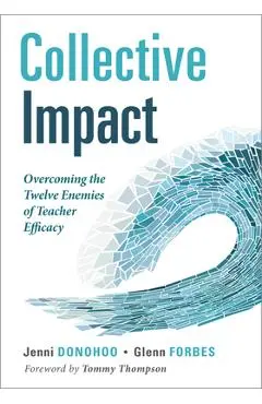 Collective Impact: Overcoming the Twelve Enemies of Teacher Efficacy (Discover the Enemies of Efficacy.) - Jenni Donohoo