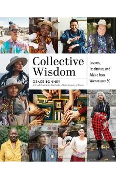 Collective Wisdom: Lessons, Inspiration, and Advice from Women Over 50 - Grace Bonney