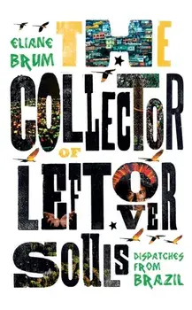 Collector of Leftover Souls. Dispatches from Brazil, Paperback/Eliane Brum