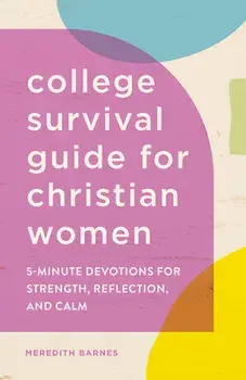 College Survival Guide for Christian Women: 5-Minute Devotions for Strength, Reflection, and Calm, Paperback/Meredith Barnes