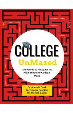 College UnMazed: Your Guide to Navigate the High School to College Maze - Amanda Sterk