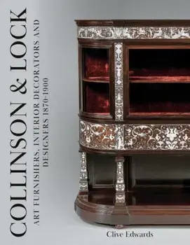 Collinson & Lock. Art Furnishers, Interior Decorators and Designers 1870-1900, Hardback/Clive Edwards