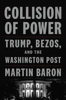 Collision of Power. Trump, Bezos, and THE WASHINGTON POST, Hardback/Martin Baron