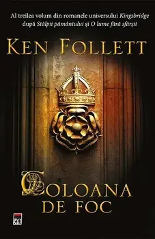 Coloana de foc. Al treilea volum din romanele universului Kingsbridge dupa Stalpii pamantului si O lume fara sfarsit/Ken Follet