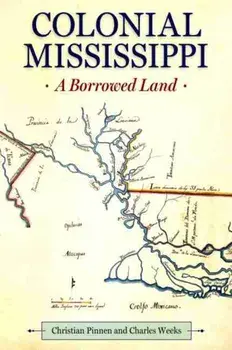 Colonial Mississippi. A Borrowed Land, Hardback/Charles Weeks