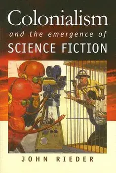 Colonialism and the Emergence of Science Fiction, Paperback/John Rieder