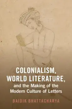 Colonialism, World Literature, and the Making of the Modern Culture of Letters, Hardback/***