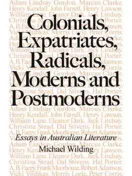 Colonials, Expatriates, Radicals, Moderns and Postmoderns. Essays in Australian Literature, Paperback/Michael Wilding