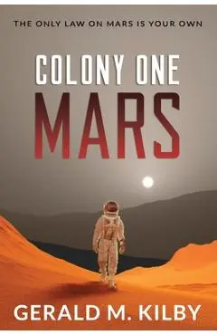 Colony One Mars: A SciFi Thriller - Gerald M. Kilby