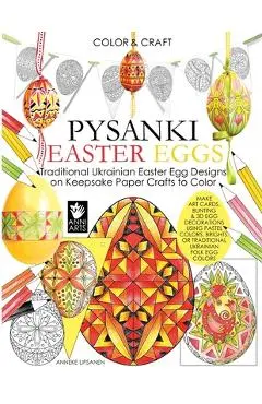 Color and Craft Pysanki Easter Eggs: Traditional Ukrainian Easter Egg Designs on Keepsake Paper Crafts to Color - Anneke Lipsanen